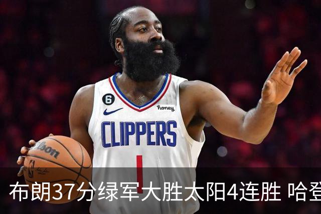布朗37分绿军大胜太阳4连胜 哈登休战快船擒牛